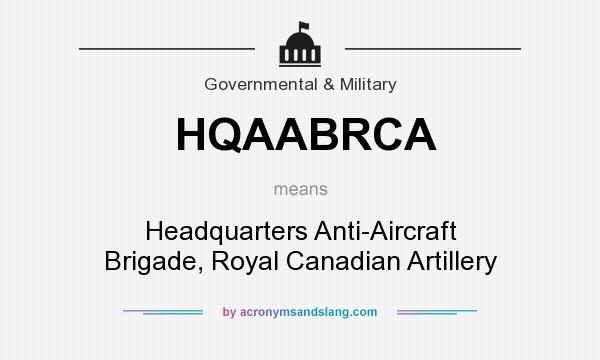 What does HQAABRCA mean? It stands for Headquarters Anti-Aircraft Brigade, Royal Canadian Artillery