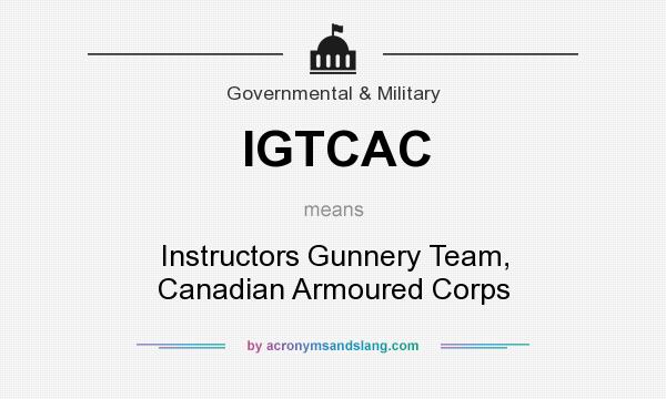 What does IGTCAC mean? It stands for Instructors Gunnery Team, Canadian Armoured Corps