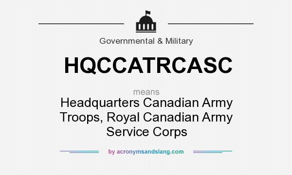 What does HQCCATRCASC mean? It stands for Headquarters Canadian Army Troops, Royal Canadian Army Service Corps