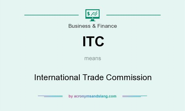 What does ITC mean? It stands for International Trade Commission