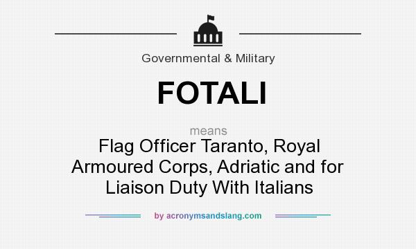 What does FOTALI mean? It stands for Flag Officer Taranto, Royal Armoured Corps, Adriatic and for Liaison Duty With Italians