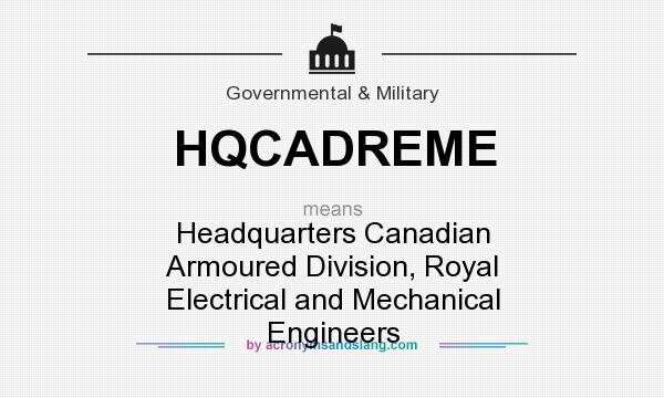 What does HQCADREME mean? It stands for Headquarters Canadian Armoured Division, Royal Electrical and Mechanical Engineers