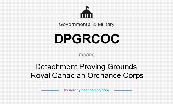 What does DPGRCOC mean? It stands for Detachment Proving Grounds, Royal Canadian Ordnance Corps