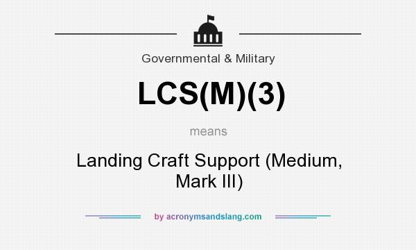 What does LCS(M)(3) mean? It stands for Landing Craft Support (Medium, Mark III)