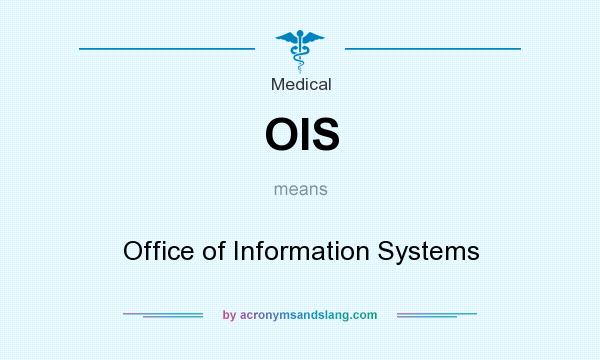 What does OIS mean? It stands for Office of Information Systems