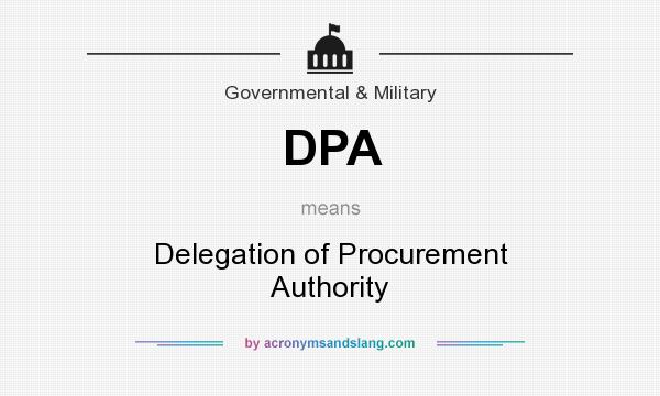 What does DPA mean? It stands for Delegation of Procurement Authority