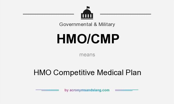 What does HMO/CMP mean? It stands for HMO Competitive Medical Plan