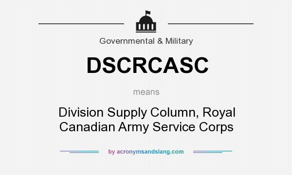 What does DSCRCASC mean? It stands for Division Supply Column, Royal Canadian Army Service Corps