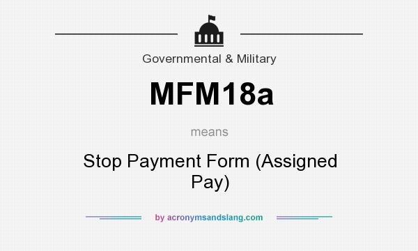 What does MFM18a mean? It stands for Stop Payment Form (Assigned Pay)