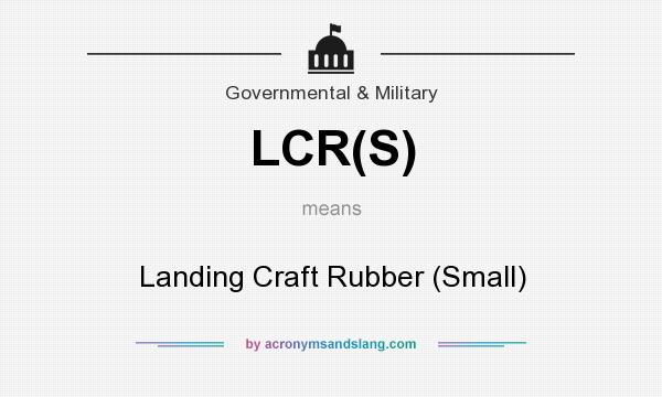 What does LCR(S) mean? It stands for Landing Craft Rubber (Small)