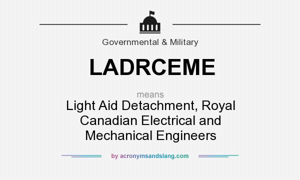 What does LADRCEME mean? It stands for Light Aid Detachment, Royal Canadian Electrical and Mechanical Engineers