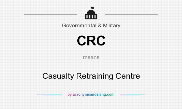 What does CRC mean? It stands for Casualty Retraining Centre