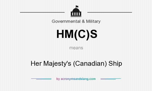 What does HM(C)S mean? It stands for Her Majesty`s (Canadian) Ship