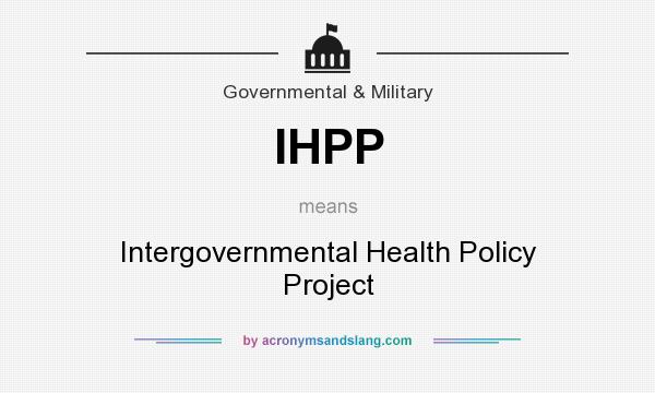 What does IHPP mean? It stands for Intergovernmental Health Policy Project