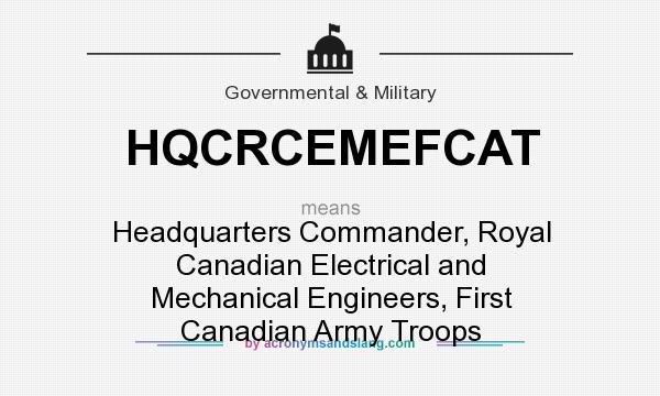 What does HQCRCEMEFCAT mean? It stands for Headquarters Commander, Royal Canadian Electrical and Mechanical Engineers, First Canadian Army Troops