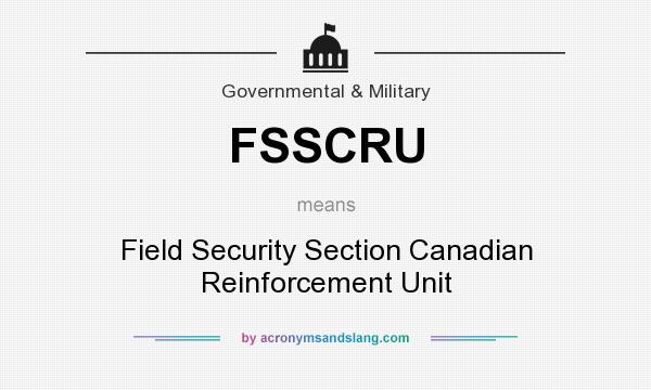 What does FSSCRU mean? It stands for Field Security Section Canadian Reinforcement Unit