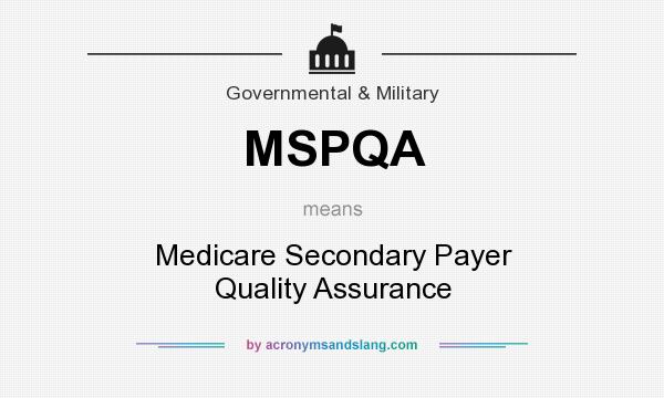 What does MSPQA mean? It stands for Medicare Secondary Payer Quality Assurance
