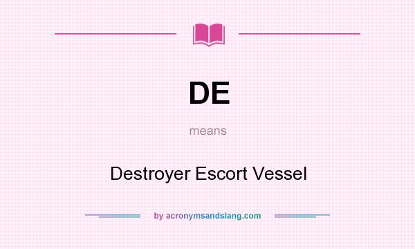 What does DE mean? It stands for Destroyer Escort Vessel