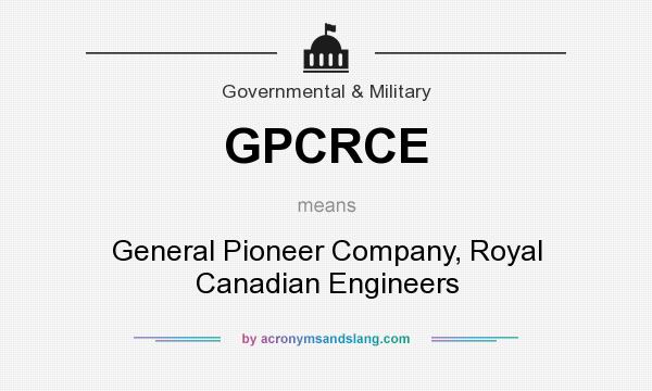 What does GPCRCE mean? It stands for General Pioneer Company, Royal Canadian Engineers