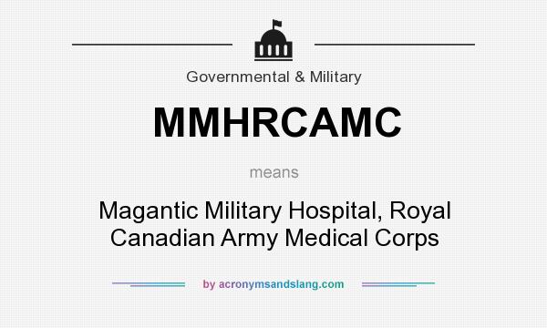 What does MMHRCAMC mean? It stands for Magantic Military Hospital, Royal Canadian Army Medical Corps