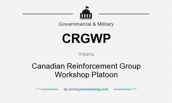 What does CRGWP mean? It stands for Canadian Reinforcement Group Workshop Platoon