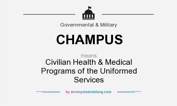 What does CHAMPUS mean? It stands for Civilian Health & Medical Programs of the Uniformed Services