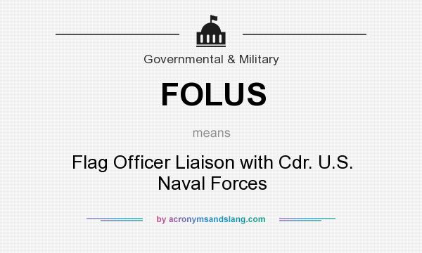 What does FOLUS mean? It stands for Flag Officer Liaison with Cdr. U.S. Naval Forces