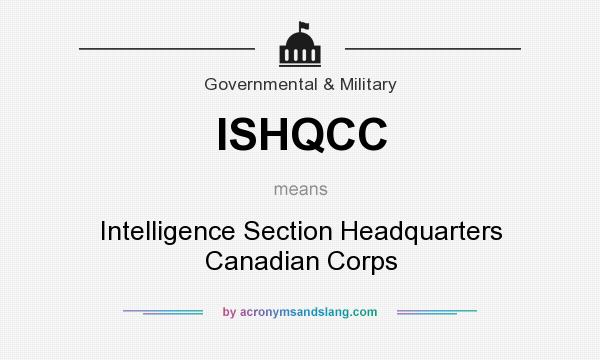 What does ISHQCC mean? It stands for Intelligence Section Headquarters Canadian Corps