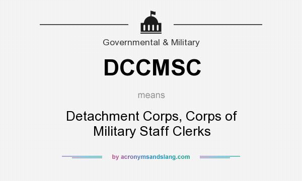 What does DCCMSC mean? It stands for Detachment Corps, Corps of Military Staff Clerks