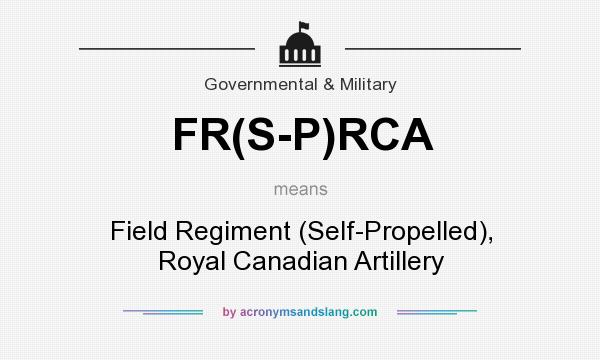 What does FR(S-P)RCA mean? It stands for Field Regiment (Self-Propelled), Royal Canadian Artillery