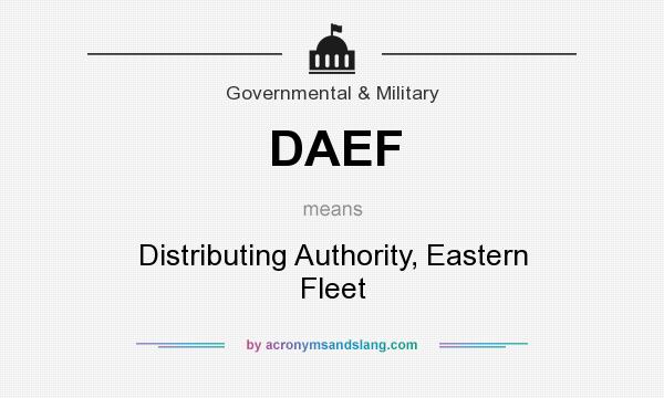 What does DAEF mean? It stands for Distributing Authority, Eastern Fleet