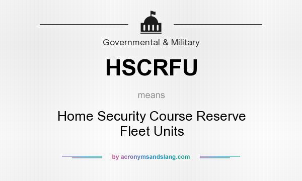 What does HSCRFU mean? It stands for Home Security Course Reserve Fleet Units