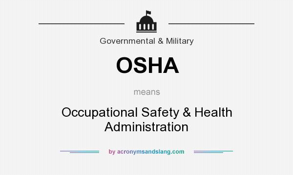 What does OSHA mean? It stands for Occupational Safety & Health Administration