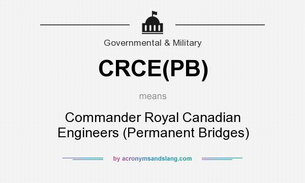 What does CRCE(PB) mean? It stands for Commander Royal Canadian Engineers (Permanent Bridges)