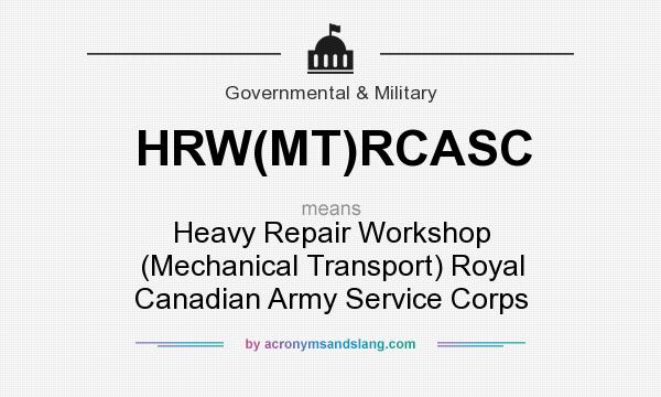What does HRW(MT)RCASC mean? It stands for Heavy Repair Workshop (Mechanical Transport) Royal Canadian Army Service Corps