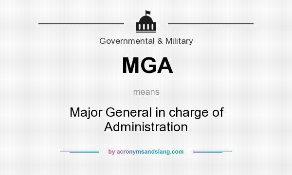 What does MGA mean? It stands for Major General in charge of Administration