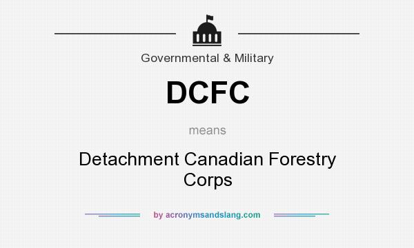 What does DCFC mean? It stands for Detachment Canadian Forestry Corps