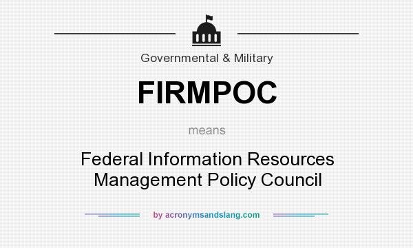 What does FIRMPOC mean? It stands for Federal Information Resources Management Policy Council