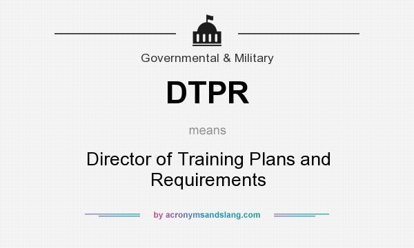 What does DTPR mean? It stands for Director of Training Plans and Requirements