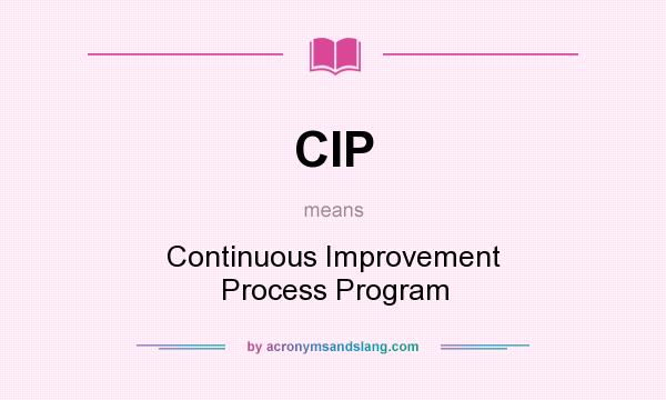 What does CIP mean? It stands for Continuous Improvement Process Program
