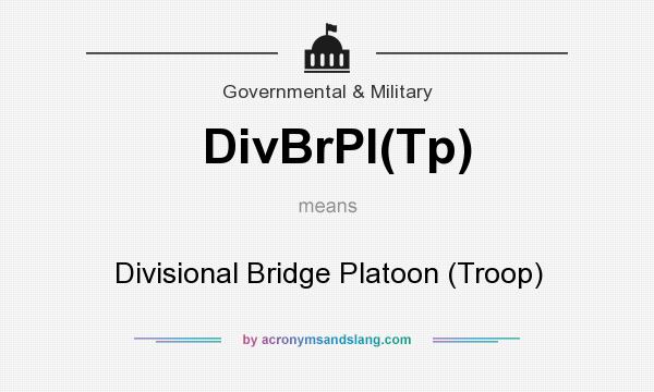 What does DivBrPl(Tp) mean? It stands for Divisional Bridge Platoon (Troop)