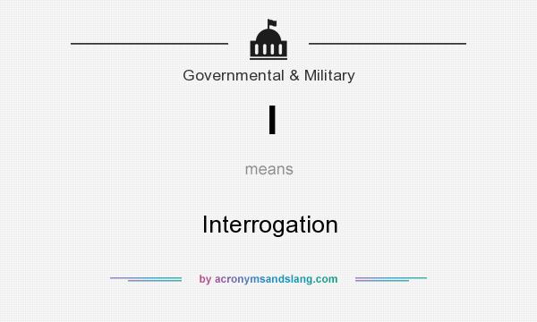 What does I mean? It stands for Interrogation