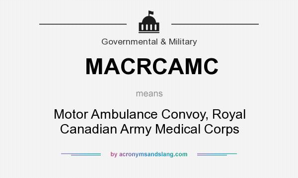 What does MACRCAMC mean? It stands for Motor Ambulance Convoy, Royal Canadian Army Medical Corps