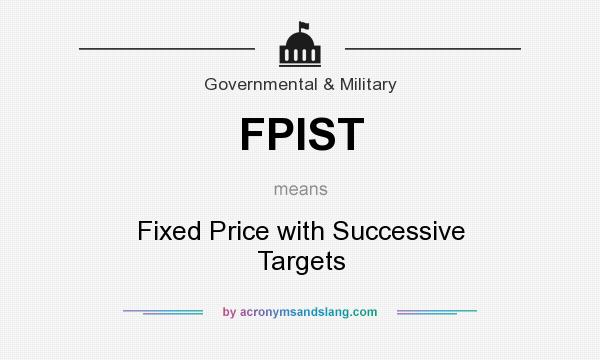 What does FPIST mean? It stands for Fixed Price with Successive Targets