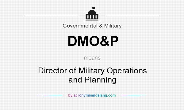 What does DMO&P mean? It stands for Director of Military Operations and Planning