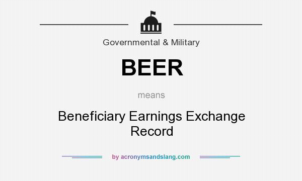 What does BEER mean? It stands for Beneficiary Earnings Exchange Record