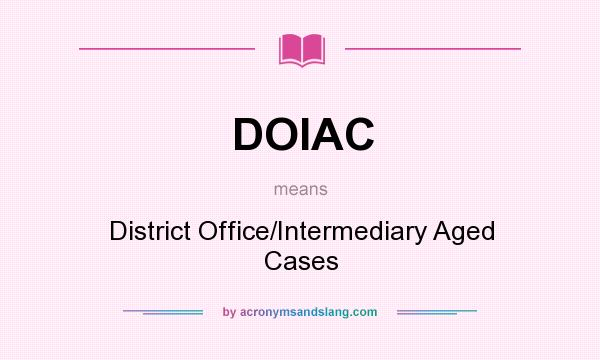 What does DOIAC mean? It stands for District Office/Intermediary Aged Cases