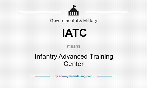 What does IATC mean? It stands for Infantry Advanced Training Center