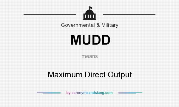 What does MUDD mean? It stands for Maximum Direct Output