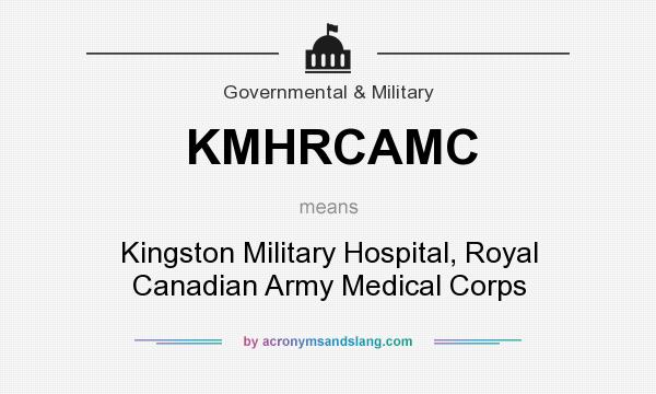 What does KMHRCAMC mean? It stands for Kingston Military Hospital, Royal Canadian Army Medical Corps